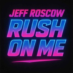 Jeff Roscow - Rush On Me
