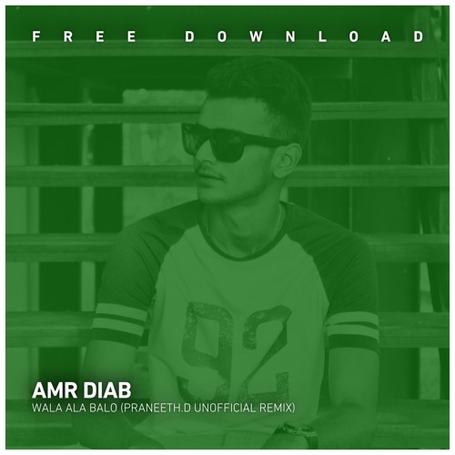 FREE DOWNLOAD: Amr Diab - Wala Ala Balo (Praneeth.D Unofficial Remix)