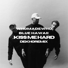 WhoMadeWho, Blue Hawaii - Kiss Me Hard (Dekho Remix) [SUPPORTED BY PATT(LB)]
