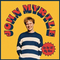 John Myrtle - Get Her Off My Mind