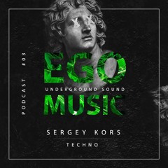 Sergey Kors - Ego Music Podcast #03 (Techno)