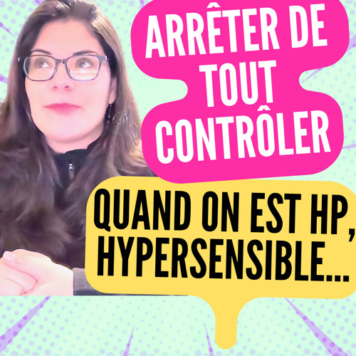 ARRÊTER DE TOUT CONTRÔLER QUAND ON EST HP, HYPERSENSIBLE... !