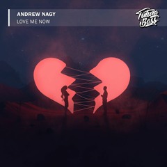 Andrew Nagy - Love Me Now [Future Bass Release]