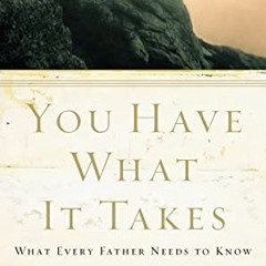[GET] KINDLE 📒 You Have What It Takes: What Every Father Needs to Know by  John Eldr