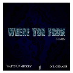 Watts Up Mickey - OT Genasis - Where You From (Remix) - Dirty