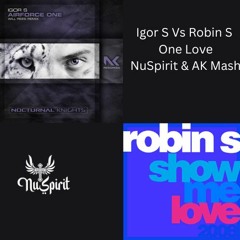 Igor S Vs Robin S - One Love (NuSpirit & AK Mash)