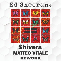 Ed Sheeran - Shivers (Matteo Vitale Rework)