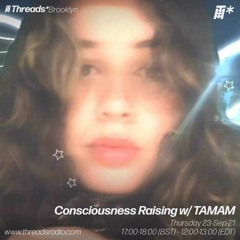 Consciousness Raising w/ TAMAM @ Threads Radio