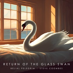 Return Of The Glass Swan | Belial Pelegrim & Steve Coombes