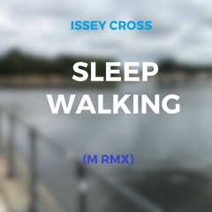 Issey Cross - Sleepwalking (M RMX)