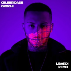 Orochi - Celebridade (Libardi Remix)