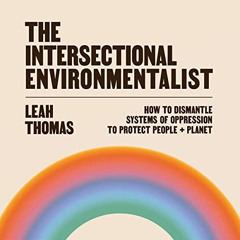 [DOWNLOAD] KINDLE 📒 The Intersectional Environmentalist: How to Dismantle Systems of