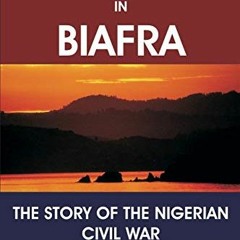 [Read] EPUB KINDLE PDF EBOOK Surviving in Biafra: The Story of the Nigerian Civil War