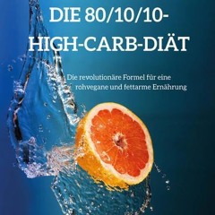 ebook Die 80/10/10 High-Carb-Diät:Die revolutionäre Formel für rohvegane und fettarme Ernährung