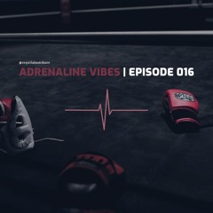 ADRENALINE VIBES | EPISODE 016