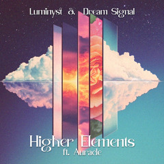 Luminyst & Dream Signal - Higher Elements ft. Auracle