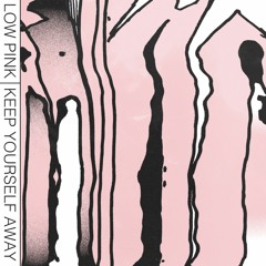 Low Pink - Keep Yourself Away