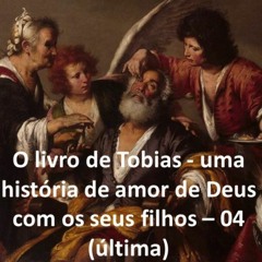 O livro de Tobias - uma história de amor de Deus com os seus filhos -  04 (última)