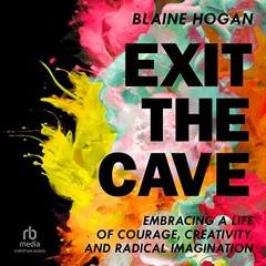 READ KINDLE PDF EBOOK EPUB Exit the Cave: Embracing a Life of Courage, Creativity, an