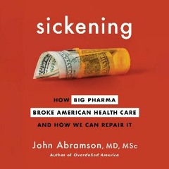 #^DOWNLOAD 💖 Sickening: How Big Pharma Broke American Health Care and How We Can Repair It Read On