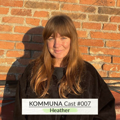 Kommuna Cast #007 - Heather
