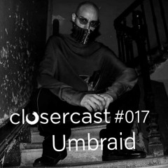 Closercast #017 - UMBRAID