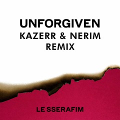 LE SSERAFIM (르세라핌) - UNFORGIVEN (Feat. Nile Rodgers) (KAZERR & NERIM Remix)