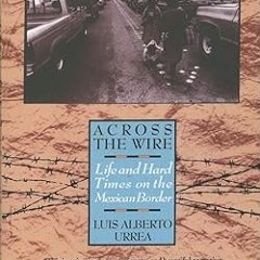 ^Epub^ Across the Wire: Life and Hard Times on the Mexican Border -  Luis Urrea (Author)  FOR A