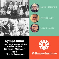 128 Symposium- The Beginnings Of The Bahá’í Faith In Kansas, Missouri, And North Carolina