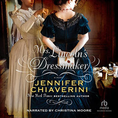 Get PDF 📭 Mrs. Lincoln's Dressmaker by  Jennifer Chiaverini,Christina Moore,Recorded