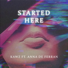 Kawz Ft. Anna De Ferran - Started Here (Original Mix)