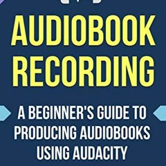 [View] EPUB KINDLE PDF EBOOK Audiobook Recording: A Beginner's Guide to Producing Audiobooks using A