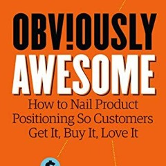 Access EPUB 📑 Obviously Awesome: How to Nail Product Positioning so Customers Get It