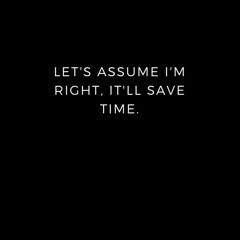 read let's assume i'm right, it'll save time.: lined notebook , write down