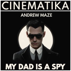 Andrew Maze - My Dad Is A Spy [CINEMATIKA SERIES]
