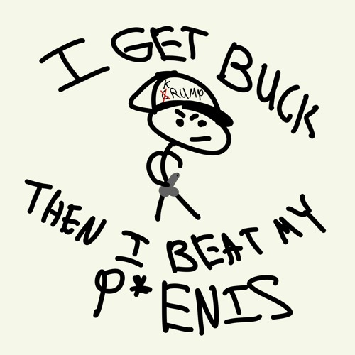 I GET BUCK (then i Beat my Penis)