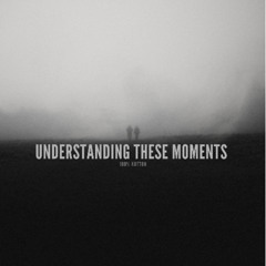 Understanding These Moments
