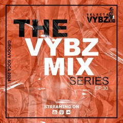 The Vybz Mix Series Ep.30 Groovy Soca 2024