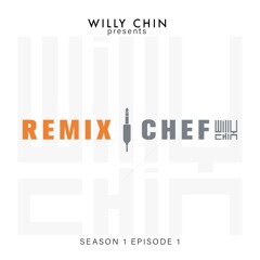 Willy Chin - Remix Chef Ep.001