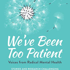 Read PDF 📄 We've Been Too Patient: Voices from Radical Mental Health--Stories and Re