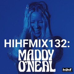 Maddy O'Neal: HIHF Guest Mix Vol. 132