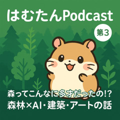 はむたんPodcast #3｜森ってこんなに多才だったの!? AI・建築・アートと森の未来🌳🎨