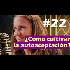 🎙️#22 ¿Cómo cultivar la autoaceptación?  - MARIANO MENÉNDEZ PODCAST