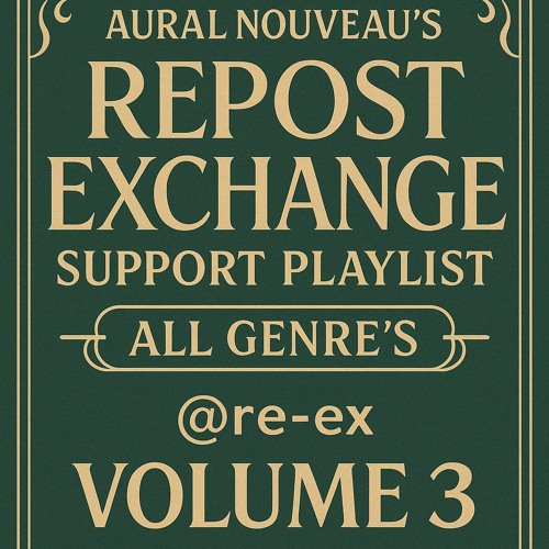 Aural Nouveau's Repost Exchange Support Playlist All Genre's- @re-ex- Volume 3