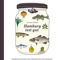 Access free Hamburg isst gut: Norddeutsch kochen. altes Küchenwissen neu entdecken und nebenbei di