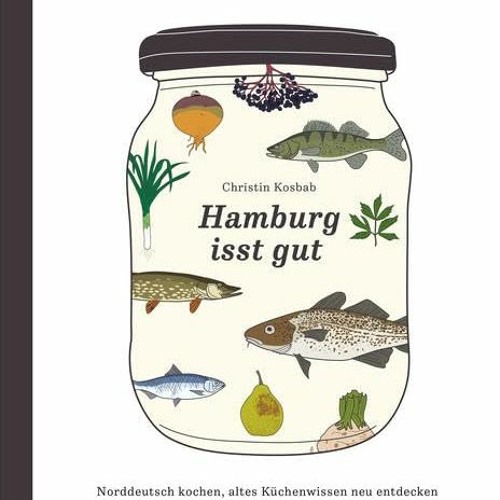 READ PDF Hamburg isst gut: Norddeutsch kochen. altes Küchenwissen neu entdecken und nebenbei die W