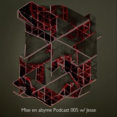 Mise en abyme Podcast 005 w/ Jesse