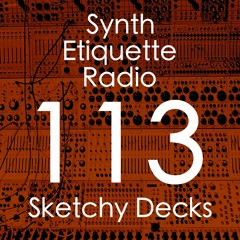 Synth Etiquette Radio | Episode 113 | Sketchy Decks
