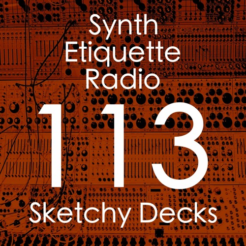 Synth Etiquette Radio | Episode 113 | Sketchy Decks