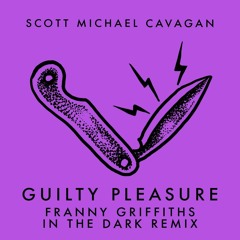 Scott Michael Cavagan - Guilty Pleasure (Franny Griffiths In The Dark Remix)